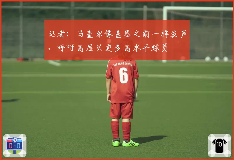 记者：马奎尔像基恩之前一样发声，呼吁高层买更多高水平球员