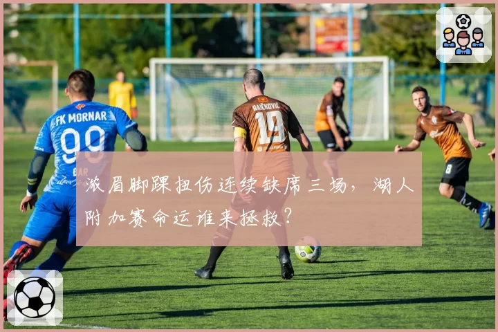 浓眉脚踝扭伤连续缺席三场,湖人附加赛命运谁来拯救?
