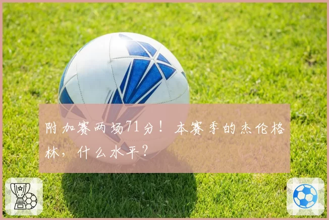 附加赛两场71分!本赛季的杰伦格林,什么水平?